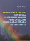 HUKUM LINGKUNGAN : MENGENAL INSTRUMEN HUKUM PENGENDALIAN PENCEMARAN UDARA DI INDONESIA