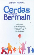 Cerdas dengan Bermain: Membentuk anak super cerdas dengan teknik yang gampang dan menyenangkan