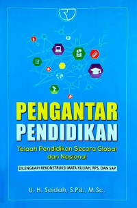 PENGANTAR PENDIDIKAN: TELAAH PENDIDIKAN SECARA GLOBAL DAN NASIONAL DILENGKAPI REKONSTRUKSI MATA KULIAH, RPS, DAN SAP