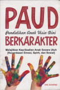 PAUD PENDIDIKAN ANAK USIA DINI BERKARAKTER: Melejitkan Kepribadian Anak Secara Utuh(Kecerdasan Emosi, Spirit, dan Sosial)