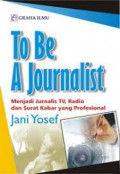 TO BE A JOURNALIST : MENJADI JURNALIS TV, RADIO DAN SURAT KABAR YANG PROFESIONAL